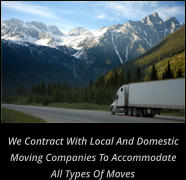 We Contract with Local and Domestic Moving companies to accommodate all types of moves